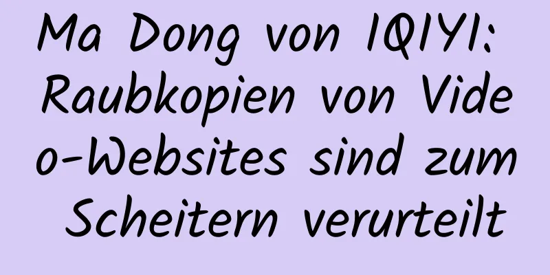 Ma Dong von IQIYI: Raubkopien von Video-Websites sind zum Scheitern verurteilt