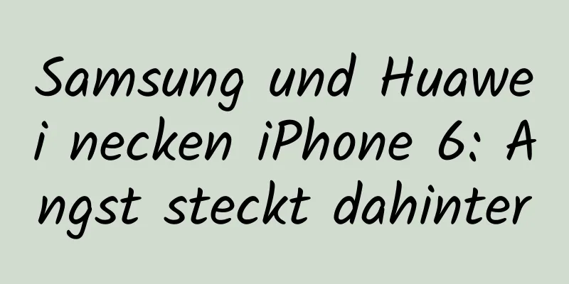 Samsung und Huawei necken iPhone 6: Angst steckt dahinter