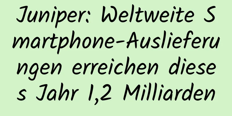 Juniper: Weltweite Smartphone-Auslieferungen erreichen dieses Jahr 1,2 Milliarden