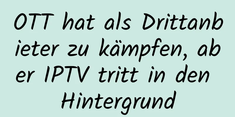 OTT hat als Drittanbieter zu kämpfen, aber IPTV tritt in den Hintergrund