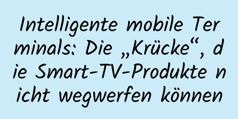 Intelligente mobile Terminals: Die „Krücke“, die Smart-TV-Produkte nicht wegwerfen können