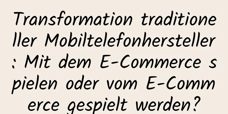 Transformation traditioneller Mobiltelefonhersteller: Mit dem E-Commerce spielen oder vom E-Commerce gespielt werden?