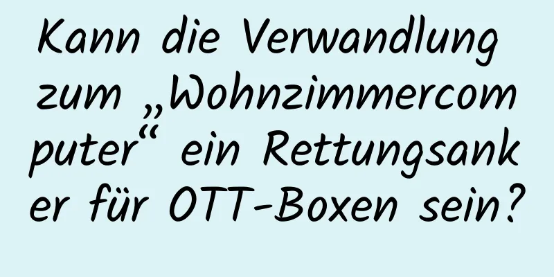 Kann die Verwandlung zum „Wohnzimmercomputer“ ein Rettungsanker für OTT-Boxen sein?