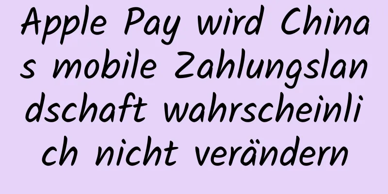Apple Pay wird Chinas mobile Zahlungslandschaft wahrscheinlich nicht verändern