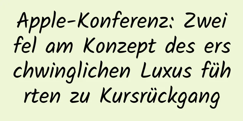 Apple-Konferenz: Zweifel am Konzept des erschwinglichen Luxus führten zu Kursrückgang