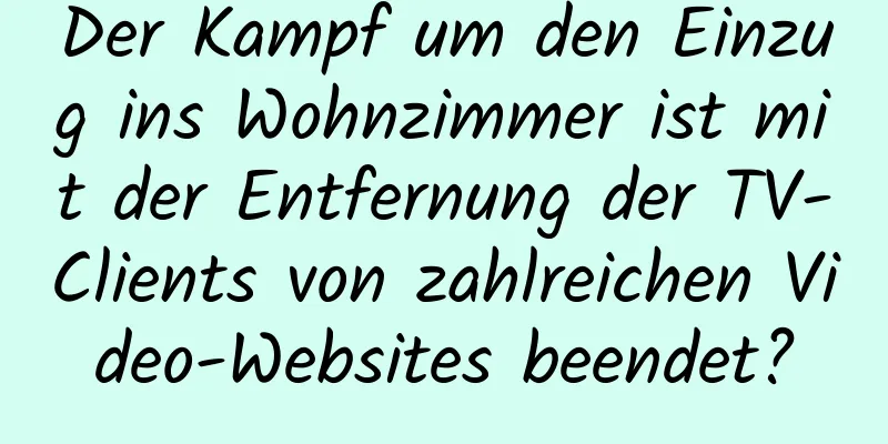 Der Kampf um den Einzug ins Wohnzimmer ist mit der Entfernung der TV-Clients von zahlreichen Video-Websites beendet?