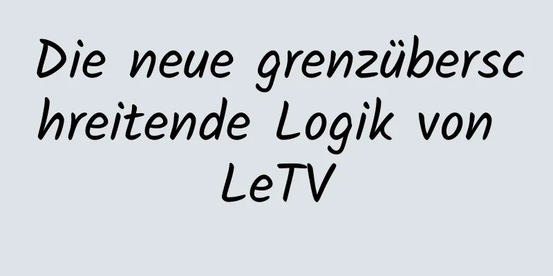 Die neue grenzüberschreitende Logik von LeTV