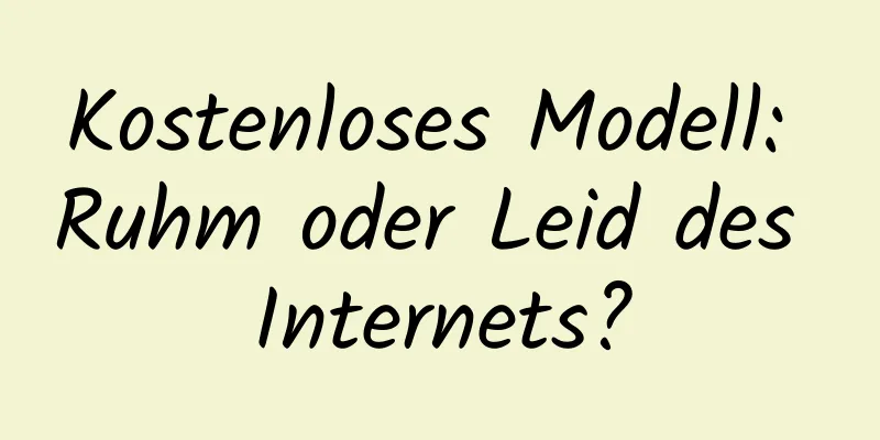 Kostenloses Modell: Ruhm oder Leid des Internets?