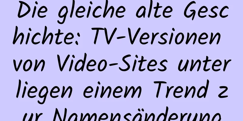 Die gleiche alte Geschichte: TV-Versionen von Video-Sites unterliegen einem Trend zur Namensänderung