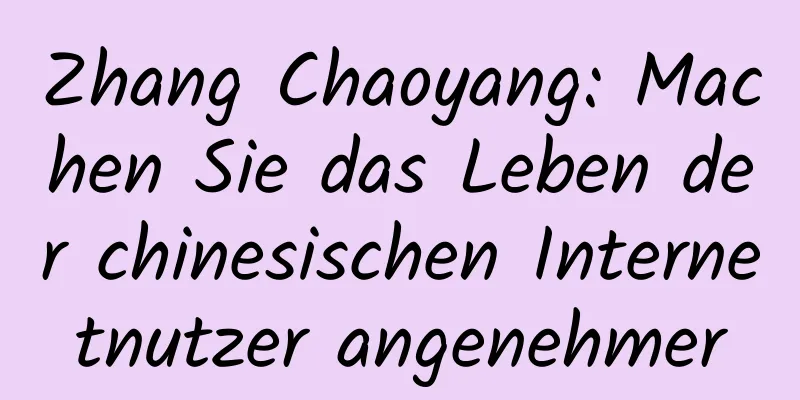 Zhang Chaoyang: Machen Sie das Leben der chinesischen Internetnutzer angenehmer