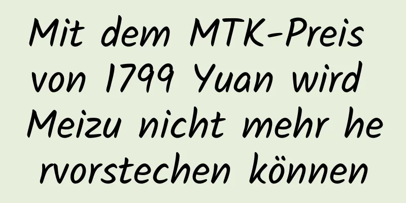 Mit dem MTK-Preis von 1799 Yuan wird Meizu nicht mehr hervorstechen können