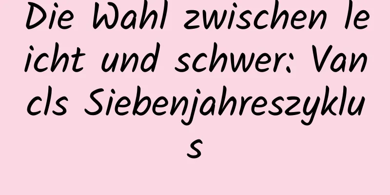 Die Wahl zwischen leicht und schwer: Vancls Siebenjahreszyklus