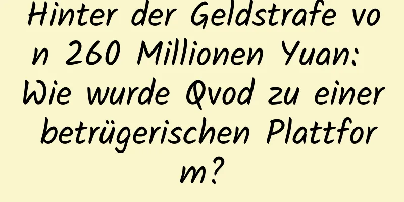 Hinter der Geldstrafe von 260 Millionen Yuan: Wie wurde Qvod zu einer betrügerischen Plattform?