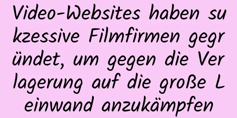 Video-Websites haben sukzessive Filmfirmen gegründet, um gegen die Verlagerung auf die große Leinwand anzukämpfen