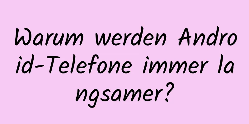 Warum werden Android-Telefone immer langsamer?