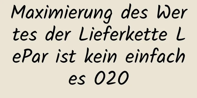 Maximierung des Wertes der Lieferkette LePar ist kein einfaches O2O