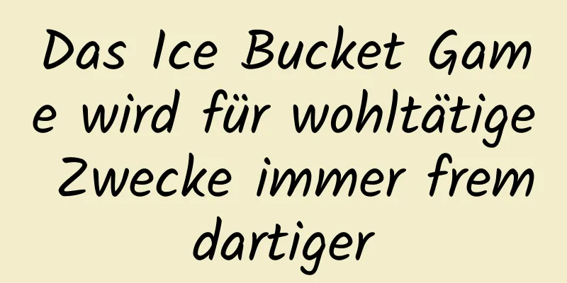 Das Ice Bucket Game wird für wohltätige Zwecke immer fremdartiger