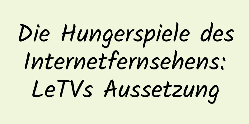 Die Hungerspiele des Internetfernsehens: LeTVs Aussetzung