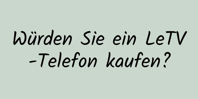 Würden Sie ein LeTV-Telefon kaufen?