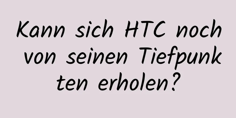 Kann sich HTC noch von seinen Tiefpunkten erholen?