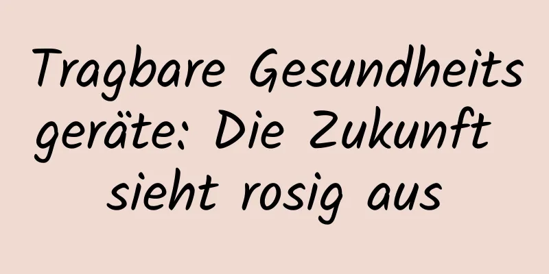 Tragbare Gesundheitsgeräte: Die Zukunft sieht rosig aus