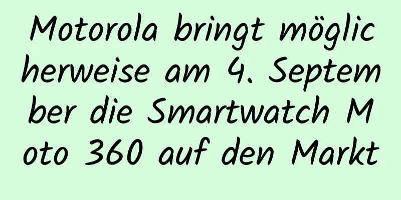 Motorola bringt möglicherweise am 4. September die Smartwatch Moto 360 auf den Markt