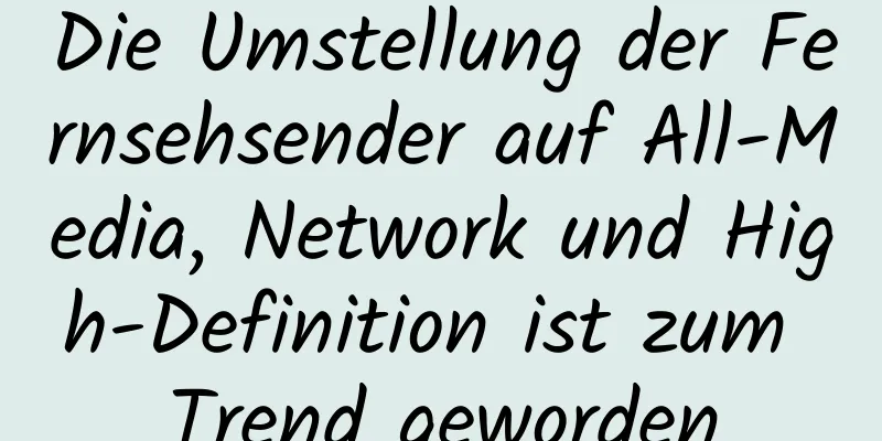 Die Umstellung der Fernsehsender auf All-Media, Network und High-Definition ist zum Trend geworden