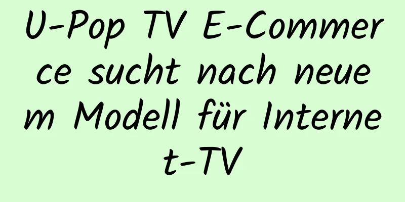 U-Pop TV E-Commerce sucht nach neuem Modell für Internet-TV