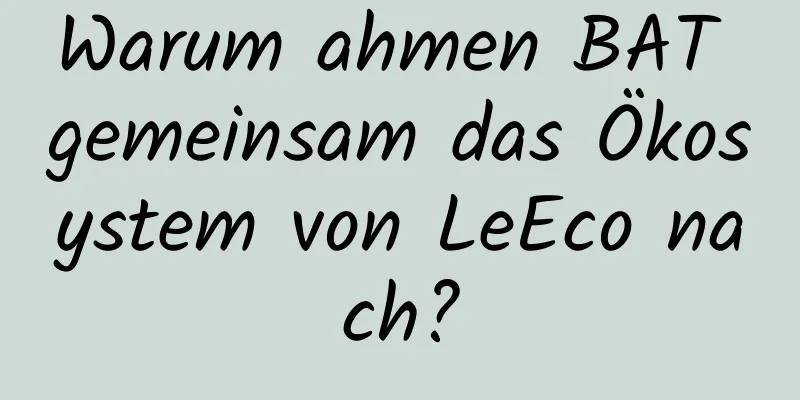 Warum ahmen BAT gemeinsam das Ökosystem von LeEco nach?