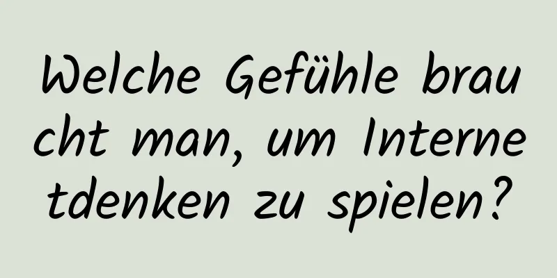 Welche Gefühle braucht man, um Internetdenken zu spielen?