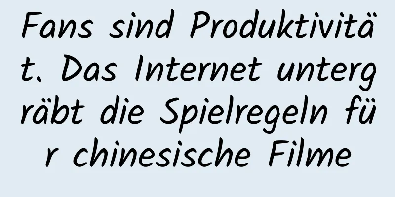 Fans sind Produktivität. Das Internet untergräbt die Spielregeln für chinesische Filme