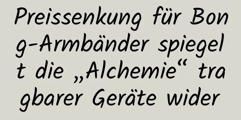 Preissenkung für Bong-Armbänder spiegelt die „Alchemie“ tragbarer Geräte wider