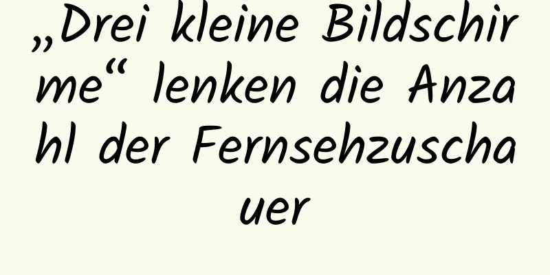 „Drei kleine Bildschirme“ lenken die Anzahl der Fernsehzuschauer
