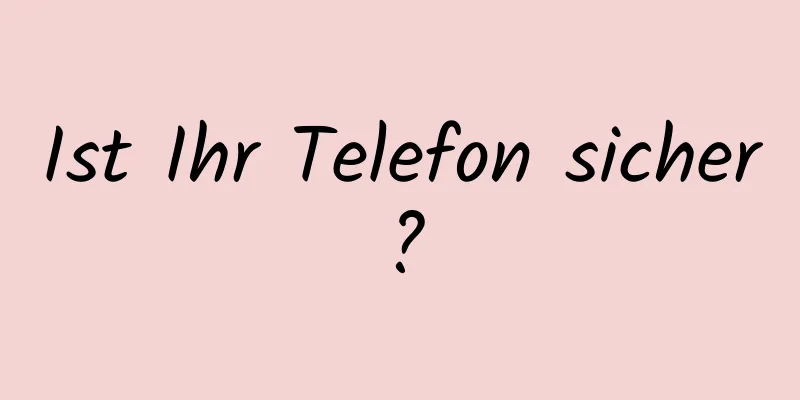 Ist Ihr Telefon sicher?