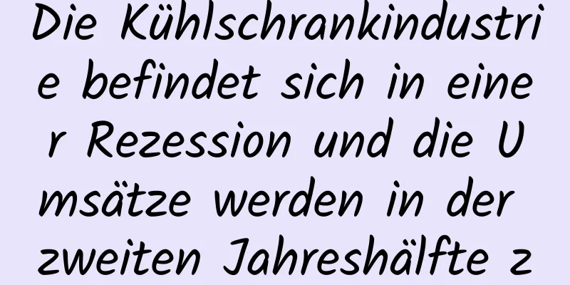 Die Kühlschrankindustrie befindet sich in einer Rezession und die Umsätze werden in der zweiten Jahreshälfte zurückgehen