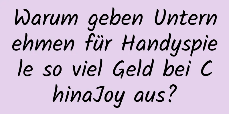 Warum geben Unternehmen für Handyspiele so viel Geld bei ChinaJoy aus?