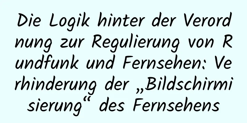 Die Logik hinter der Verordnung zur Regulierung von Rundfunk und Fernsehen: Verhinderung der „Bildschirmisierung“ des Fernsehens