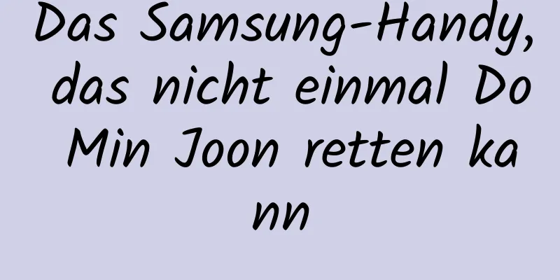 Das Samsung-Handy, das nicht einmal Do Min Joon retten kann