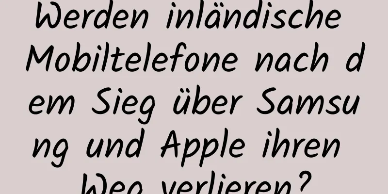 Werden inländische Mobiltelefone nach dem Sieg über Samsung und Apple ihren Weg verlieren?
