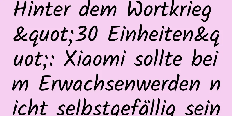 Hinter dem Wortkrieg "30 Einheiten": Xiaomi sollte beim Erwachsenwerden nicht selbstgefällig sein