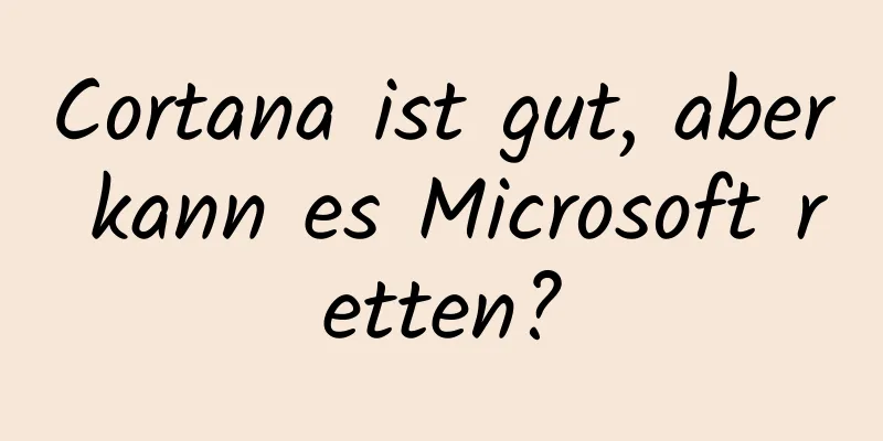 Cortana ist gut, aber kann es Microsoft retten?
