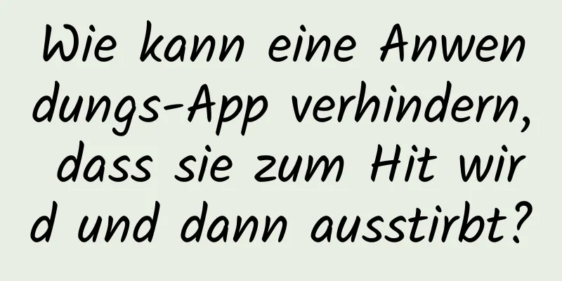 Wie kann eine Anwendungs-App verhindern, dass sie zum Hit wird und dann ausstirbt?