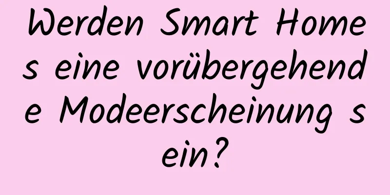 Werden Smart Homes eine vorübergehende Modeerscheinung sein?