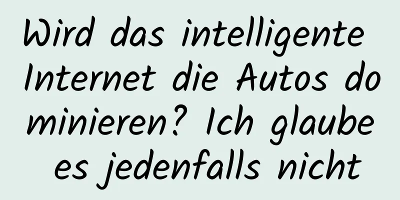 Wird das intelligente Internet die Autos dominieren? Ich glaube es jedenfalls nicht