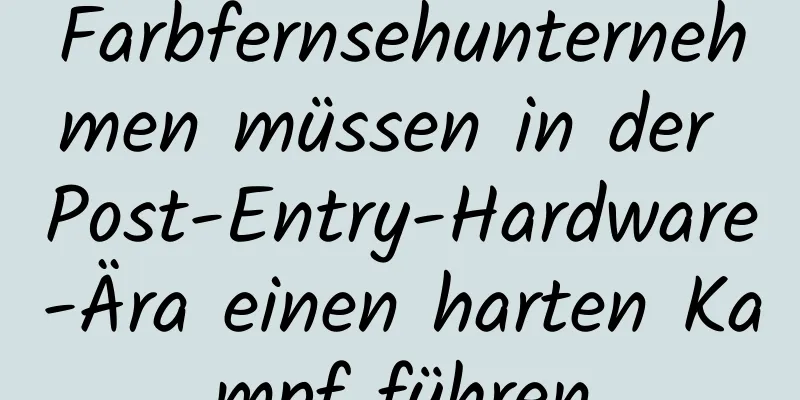Farbfernsehunternehmen müssen in der Post-Entry-Hardware-Ära einen harten Kampf führen