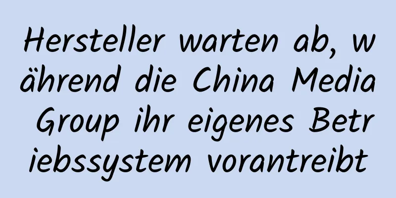 Hersteller warten ab, während die China Media Group ihr eigenes Betriebssystem vorantreibt