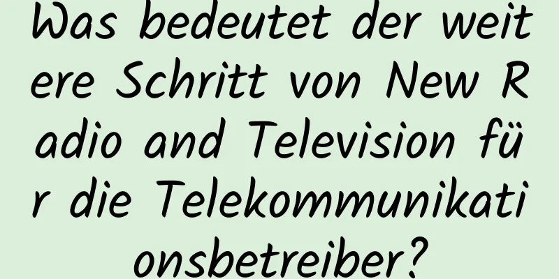 Was bedeutet der weitere Schritt von New Radio and Television für die Telekommunikationsbetreiber?