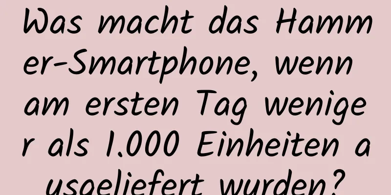 Was macht das Hammer-Smartphone, wenn am ersten Tag weniger als 1.000 Einheiten ausgeliefert wurden?