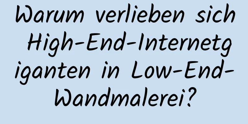 Warum verlieben sich High-End-Internetgiganten in Low-End-Wandmalerei?
