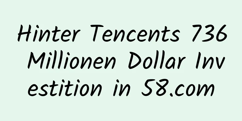 Hinter Tencents 736 Millionen Dollar Investition in 58.com